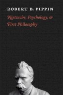 Robert B. Pippin - Nietzsche, Psychology, and First Philosophy - 9780226669762 - 9780226669762