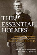 Holmes, Oliver Wendell - The Essential Holmes: Selections from the Letters, Speeches, Judicial Opinions, and Other Writings of Oliver Wendell Holmes, Jr. - 9780226675541 - V9780226675541