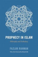 Fazlur Rahman - Prophecy in Islam: Philosophy and Orthodoxy - 9780226702858 - V9780226702858
