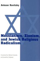 Aviezer; Etc. Ravitzky - Messianism, Zionism and Jewish Religious Radicalism - 9780226705781 - V9780226705781