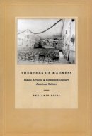 Benjamin Reiss - Theaters of Madness: Insane Asylums and Nineteenth-Century American Culture - 9780226709642 - V9780226709642