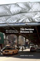 John Paul Ricco - The Decision Between Us: Art and Ethics in the Time of Scenes - 9780226717777 - V9780226717777