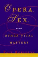 Paul Robinson - Opera, Sex and Other Vital Matters - 9780226721835 - V9780226721835