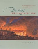 Martin J. S. Rudwick - Bursting the Limits of Time: The Reconstruction of Geohistory in the Age of Revolution - 9780226731131 - V9780226731131