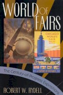 Robert W. Rydell - World of Fairs: The Century-of-Progress Expositions - 9780226732374 - V9780226732374
