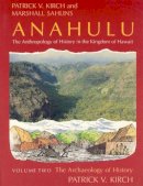 Patrick Vinton Kirch - Anahulu: The Anthropology of History in the Kingdom of Hawaii, Volume 2: The Archaeology of History - 9780226733661 - V9780226733661