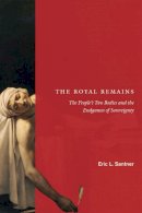 Eric L. Santner - The Royal Remains: The People´s Two Bodies and the Endgames of Sovereignty - 9780226735351 - V9780226735351