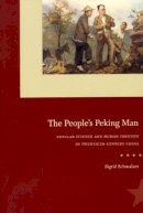 Sigrid Schmalzer - The People`s Peking Man – Popular Science and Human Identity in Twentieth–Century China - 9780226738604 - V9780226738604