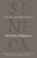 Lucius Annaeus Seneca - Hardship and Happiness (The Complete Works of Lucius Annaeus Seneca) - 9780226748337 - V9780226748337