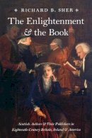 Richard B. Sher - The Enlightenment and the Book: Scottish Authors and Their Publishers in Eighteenth-Century Britain, Ireland, and America - 9780226752525 - V9780226752525