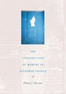 Daniel J. Sherman - The Construction of Memory in Interwar France - 9780226752860 - V9780226752860