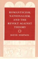David Simpson - Romanticism, Nationalism, and the Revolt against Theory - 9780226759463 - V9780226759463