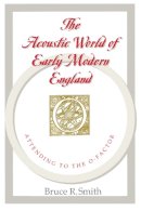 Bruce Smith - The Acoustic World of Early Modern England: Attending to the O-Factor - 9780226763774 - V9780226763774