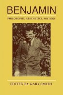 Gary Smith (Ed.) - Benjamin: Philosophy, Aesthetics, History - 9780226765143 - V9780226765143