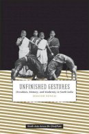 Davesh Soneji - Unfinished Gestures: Devadasis, Memory, and Modernity in South India - 9780226768106 - V9780226768106