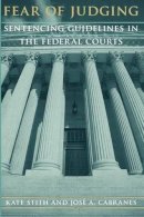 Kate Stith - Fear of Judging: Sentencing Guidelines in the Federal Courts - 9780226774862 - V9780226774862