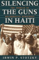 Irwin P. Stotzky - Silencing the Guns in Haiti - 9780226776279 - V9780226776279