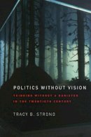 Tracy B. Strong - Politics without Vision - 9780226777467 - V9780226777467