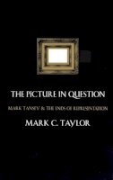 Mark C. Taylor - The Picture in Question: Mark Tansey and the Ends of Representation - 9780226791296 - V9780226791296