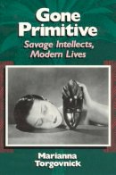 Marianna De Marco Torgovnick - Gone Primitive – Savage Intellects, Modern Lives - 9780226808321 - V9780226808321
