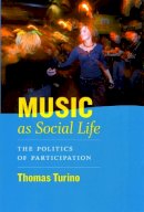 Thomas Turino - Music as Social Life: The Politics of Participation (Chicago Studies in Ethnomusicology) - 9780226816982 - V9780226816982