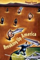 Joseph Turow - Breaking Up America: Advertisers and the New Media World - 9780226817507 - V9780226817507