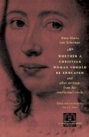 Anna Maria Van Schurman - Whether a Christian Woman Should be Educated and Other Writings from Her Intellectual Circle (Other Voice in Early Modern Europe) - 9780226849997 - V9780226849997