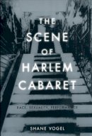 Shane Vogel - The Scene of Harlem Cabaret - 9780226862514 - V9780226862514