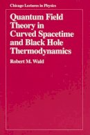 Robert M. Wald - Quantum Field Theory in Curved Spacetime and Black Hole Thermodynamics - 9780226870274 - V9780226870274