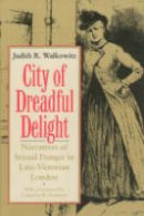 Judith R. Walkowitz - City of Dreadful Delight: Narratives of Sexual Danger in Late-Victorian London (Women in Culture and Society) - 9780226871462 - 9780226871462