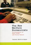 Celeste Watkins-Hayes - The New Welfare Bureaucrats. Entanglements of Race, Class, and Policy Reform.  - 9780226874920 - V9780226874920