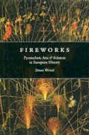 Simon Werrett - Fireworks: Pyrotechnic Arts and Sciences in European History - 9780226893778 - V9780226893778