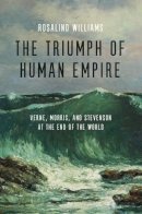 Rosalind Williams - The Triumph of Human Empire - 9780226899558 - V9780226899558