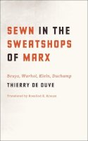 Thierry De Duve - Sewn in the Sweatshops of Marx: Beuys, Warhol, Klein, Duchamp - 9780226922386 - V9780226922386