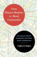 Geoffrey M. Hodgson - From Pleasure Machines to Moral Communities - 9780226922713 - V9780226922713