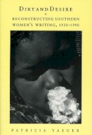 Patricia Yaeger - Dirt and Desire: Reconstructing Southern Women´s Writing, 1930-1990 - 9780226944913 - V9780226944913