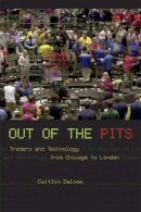 Caitlin Zaloom - Out of the Pits: Traders and Technology from Chicago to London - 9780226978147 - V9780226978147