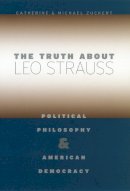 Catherine H. Zuckert - The Truth about Leo Strauss: Political Philosophy and American Democracy - 9780226993324 - V9780226993324