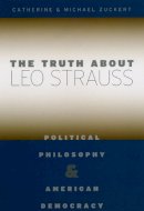 Catherine H. Zuckert - The Truth about Leo Strauss: Political Philosophy and American Democracy - 9780226993331 - V9780226993331
