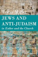 Tricia Miller - Jews and Anti-Judaism in Esther and the Church - 9780227174470 - V9780227174470