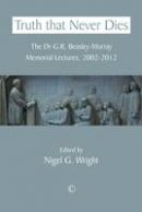 Nigel G. Wright (Ed.) - Truth that Never Dies: The Dr G.R. Beasley-Murray Memorial Lectures 2002-2012 - 9780227174753 - V9780227174753