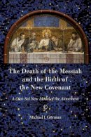 Michael J. Gorman - The Death of the Messiah and the Birth of the New Covenant: A (Not-So) New Model of the Atonement - 9780227174913 - V9780227174913
