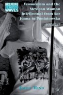 Emily Hind - Femmenism and the Mexican Woman Intellectual from Sor Juana to Poniatowska: Boob Lit - 9780230104464 - V9780230104464