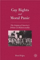 F. Fejes - Gay Rights and Moral Panic: The Origins of America´s Debate on Homosexuality - 9780230108264 - V9780230108264