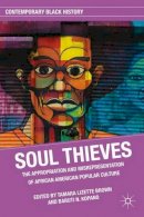 T. Brown - Soul Thieves: The Appropriation and Misrepresentation of African American Popular Culture - 9780230108912 - V9780230108912