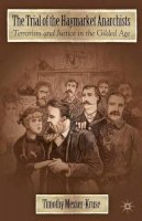 T. Messer-Kruse - The Trial of the Haymarket Anarchists: Terrorism and Justice in the Gilded Age - 9780230120778 - V9780230120778