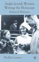 P. Lassner - Anglo-Jewish Women Writing the Holocaust: Displaced Witnesses - 9780230202580 - V9780230202580