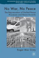 Roger Mac Ginty - No War, No Peace: The Rejuvenation of Stalled Peace Processes and Peace Accords - 9780230204874 - V9780230204874