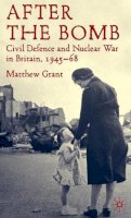 M. Grant - After The Bomb: Civil Defence and Nuclear War in Britain, 1945-68 - 9780230205420 - V9780230205420