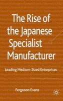 Ferguson Evans - The Rise of the Japanese Specialist Manufacturer: Leading Medium-Sized Enterprises - 9780230218420 - V9780230218420